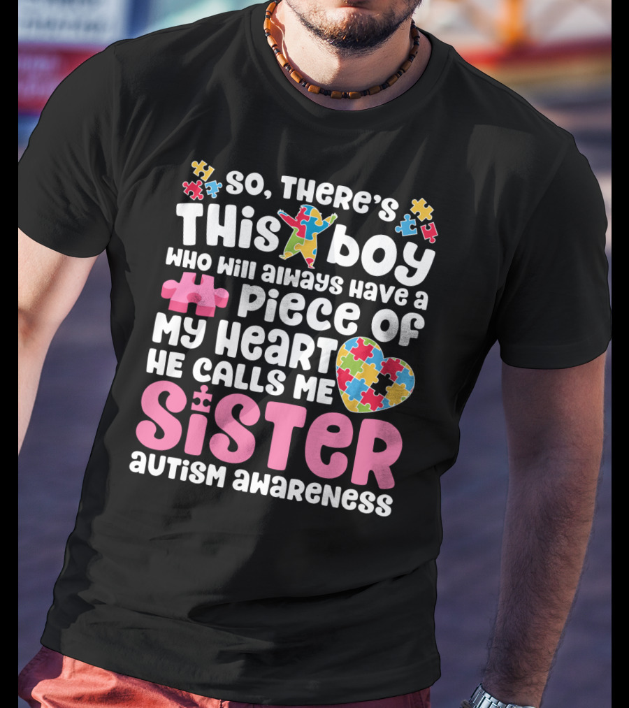 So There's This Boy Who Will Always Have A Piece Of My Heart He Calls Me Sister Autism Awareness T-Shirt