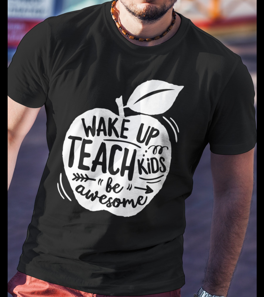 Wake Up Teach Kids Be Awesome Apple Teacher T-Shirt