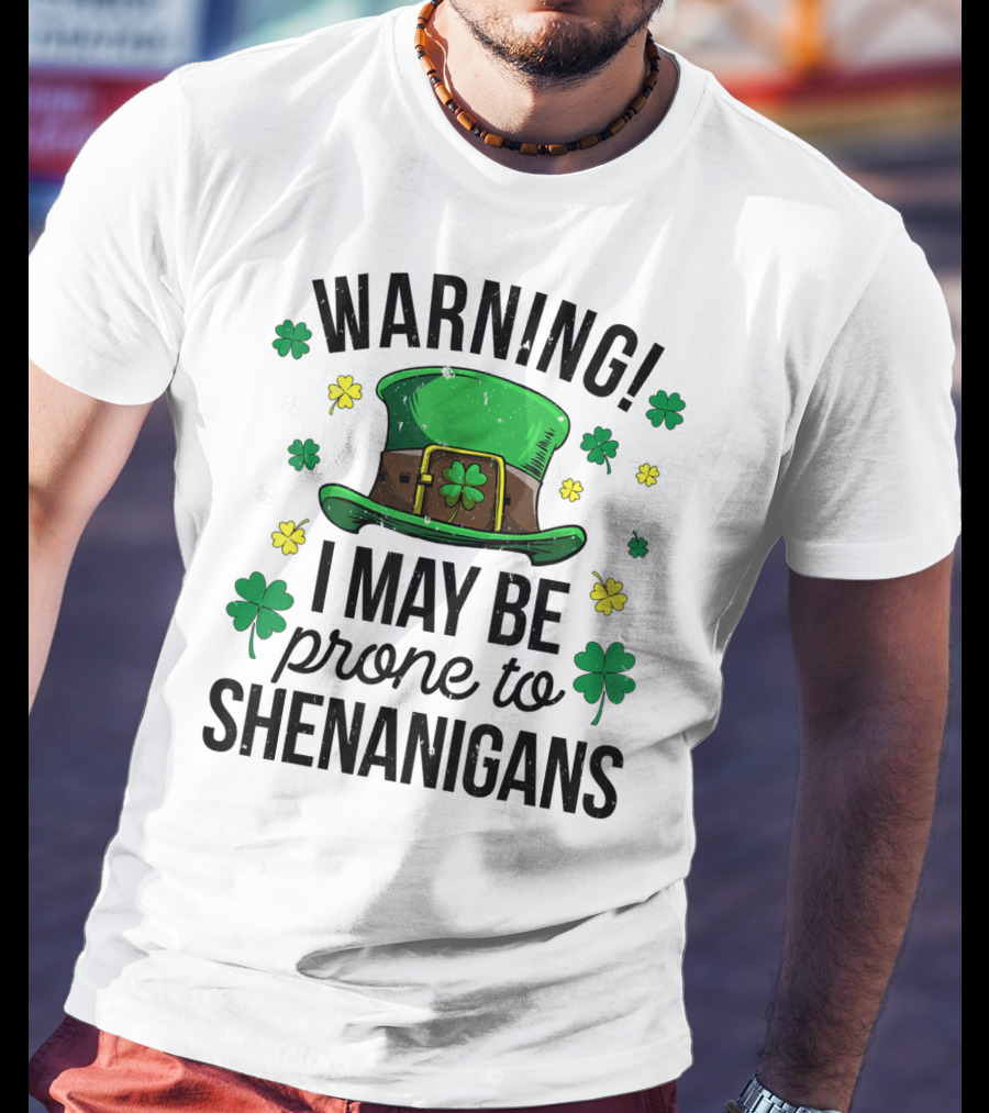 Warning I May Be Prone To Shenanigans Irish Clover Leprechaun Hat T-Shirt