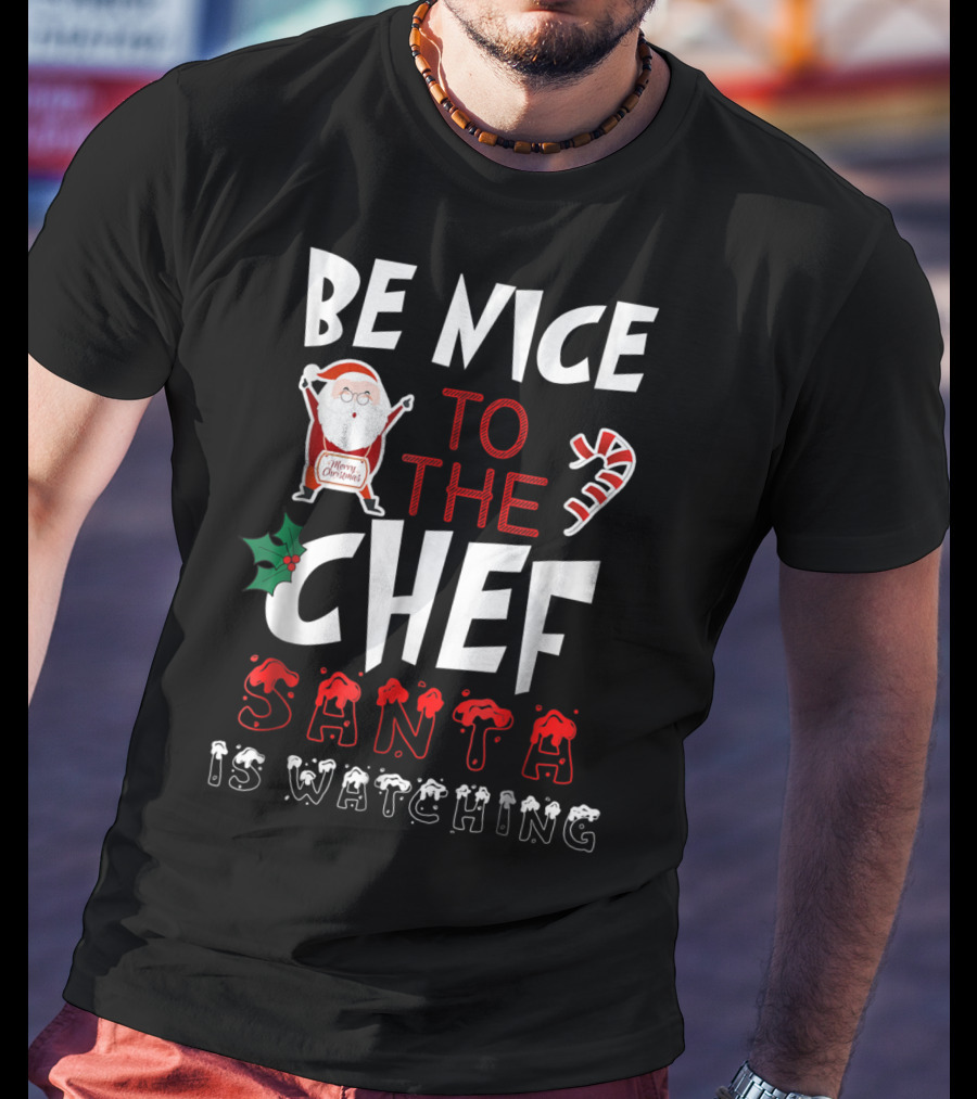 Be Nice To The Chef Santa Is Watching Merry Christmas T-Shirt