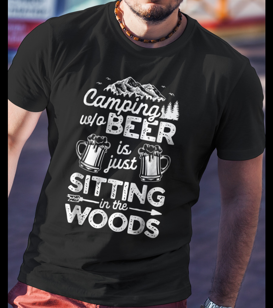 Camping W/o Beer Is Just Sitting In The Woods With Mountains Trees And Beer Mugs T-Shirt