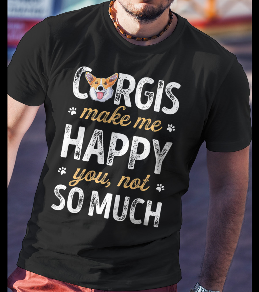 Corgis Make Me Happy You Not So Much Corgi T-Shirt