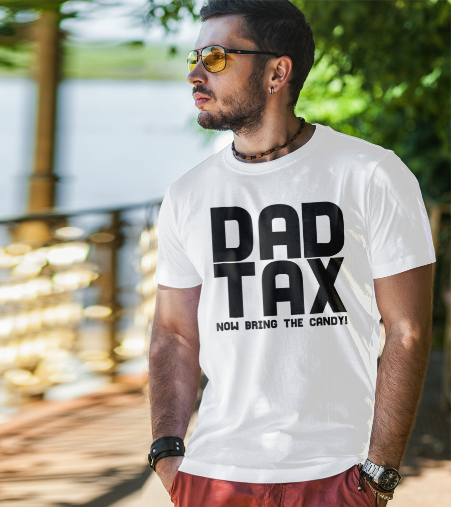 Dad Candy Tax Now Bring The Candy T-Shirt