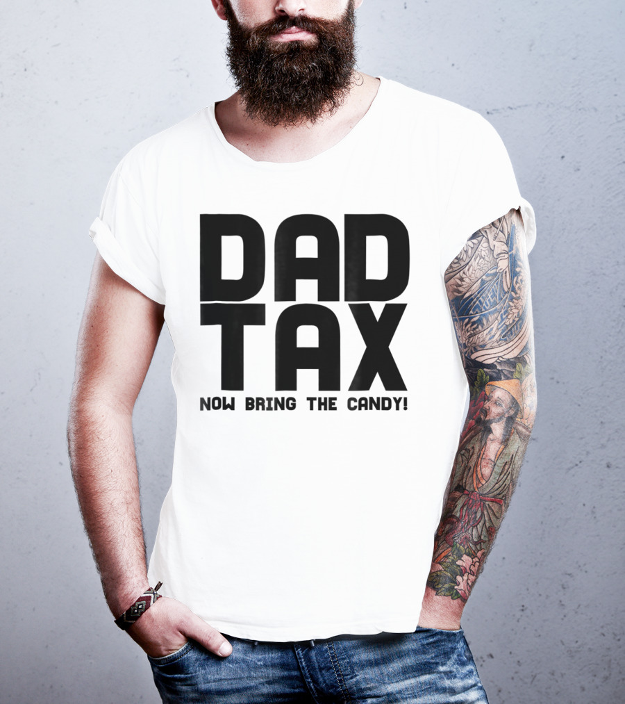 Dad Candy Tax Now Bring The Candy T-Shirt