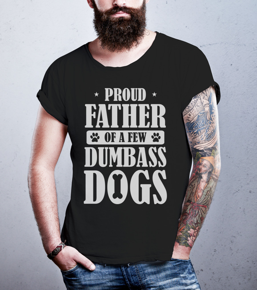 Proud Father Of A Few Dumbass Dogs Funny Dog Dad T-Shirt