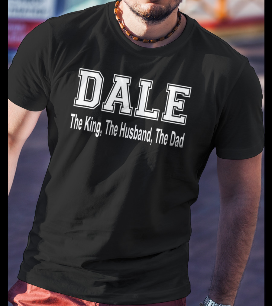 Dale The King The Husband The Dad T-Shirt