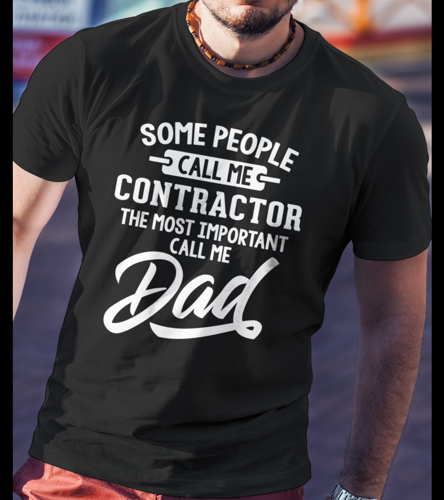 Some People Call Me Contractor The Most Important Call Me Dad T-Shirt