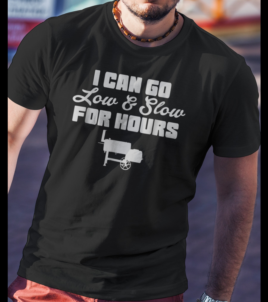 I Can Go Low And Slow For Hours BBQ Pit Offset Smoker Pitmaster T-Shirt