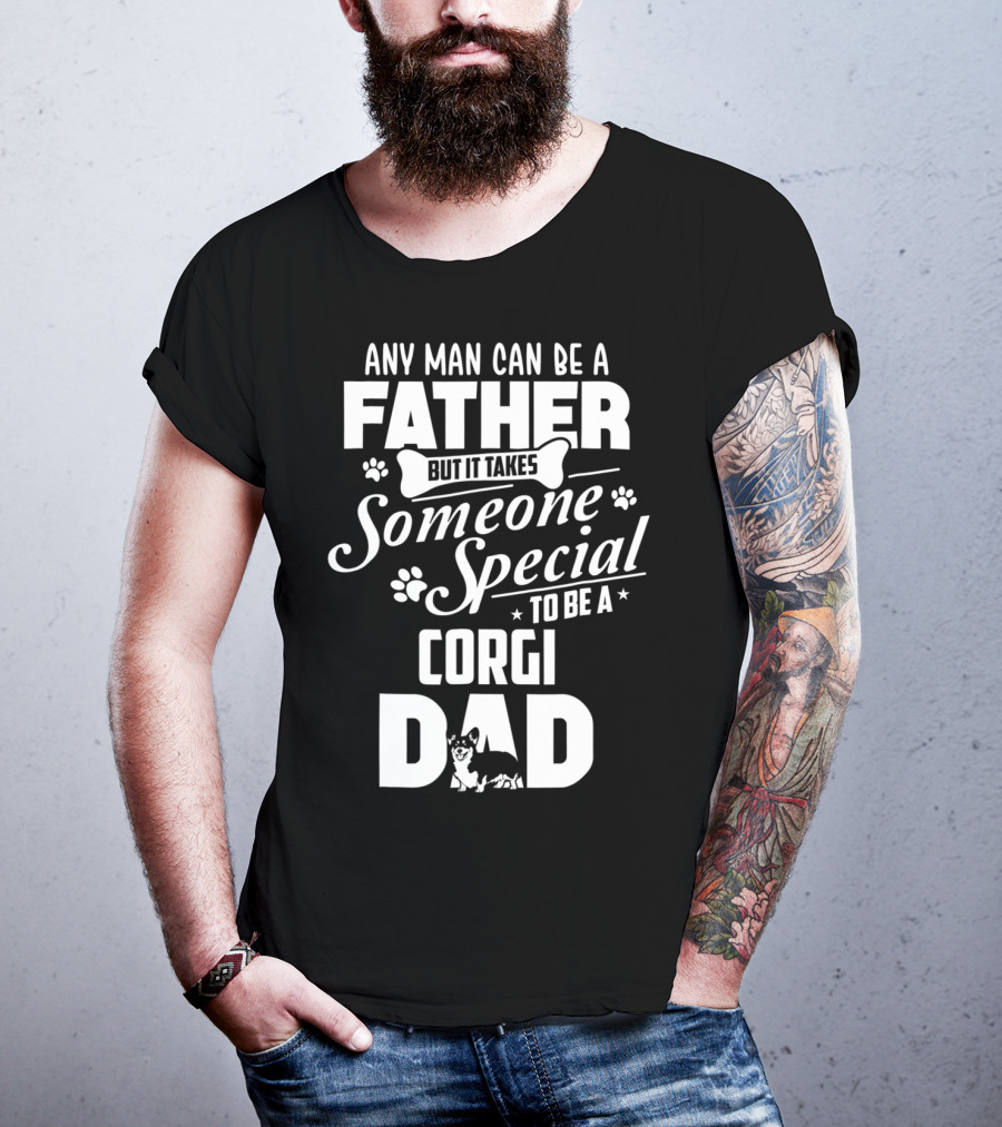 Any Man Can Be A Father But It Takes Someone Special To Be A Corgi Dad Funny Cute Corgi Lover65 T-Shirt