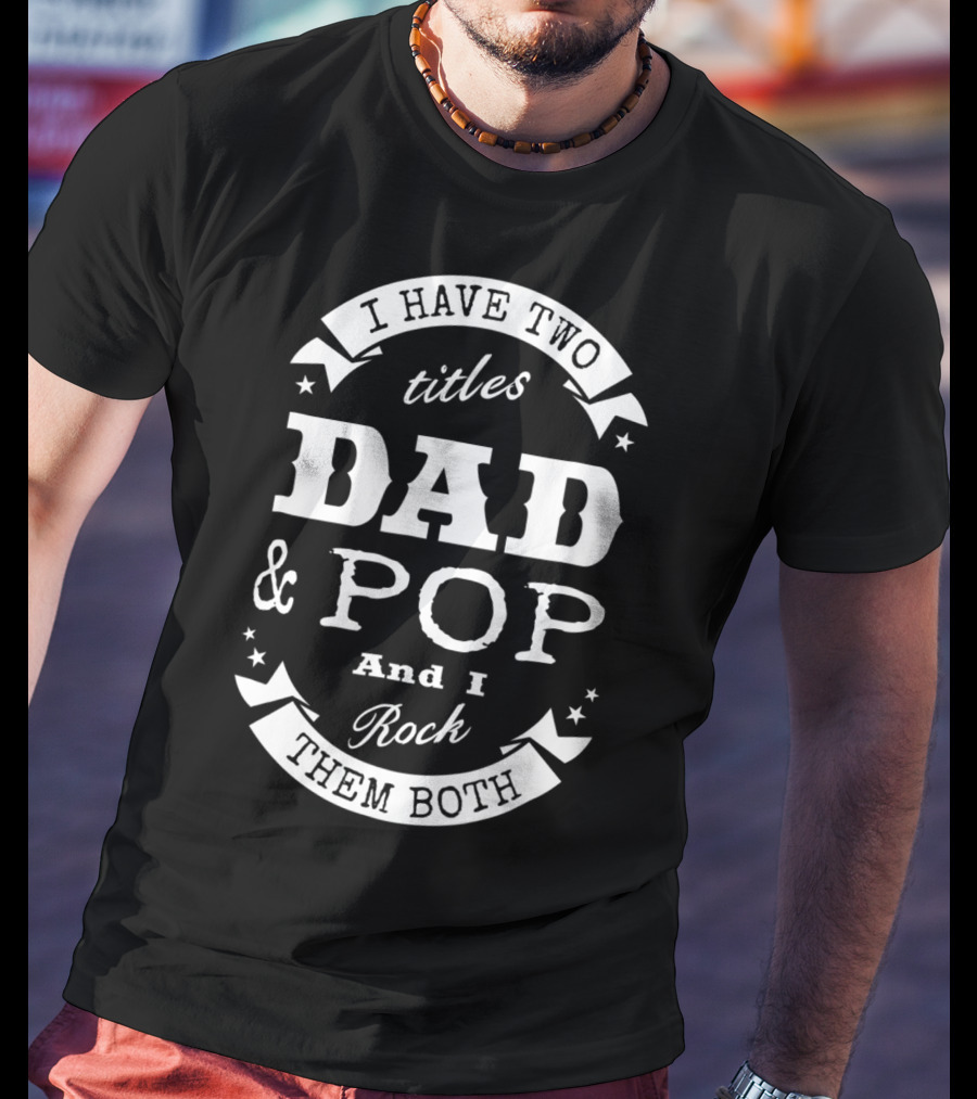 I Have Two Titles Dad And Pop And I Rock Them Both Men56 T-Shirt