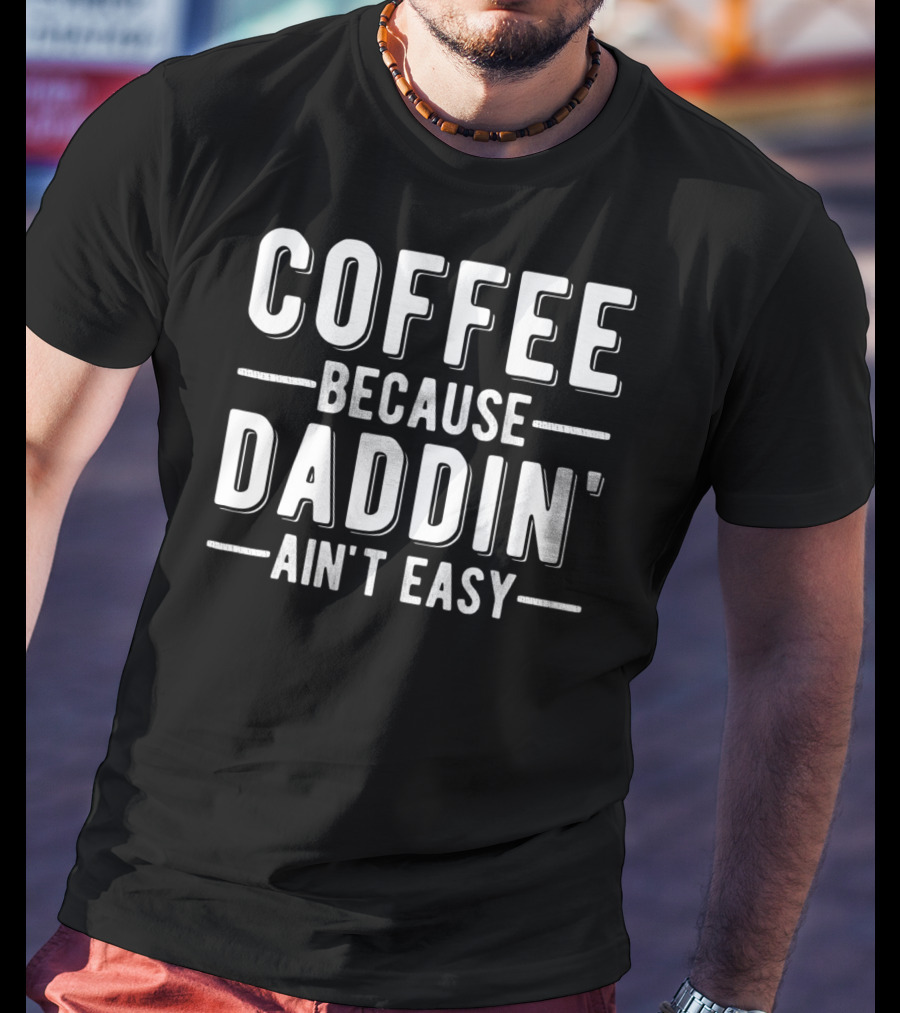 Coffee Because Daddin Ain't Easy Mens Dad T-Shirt