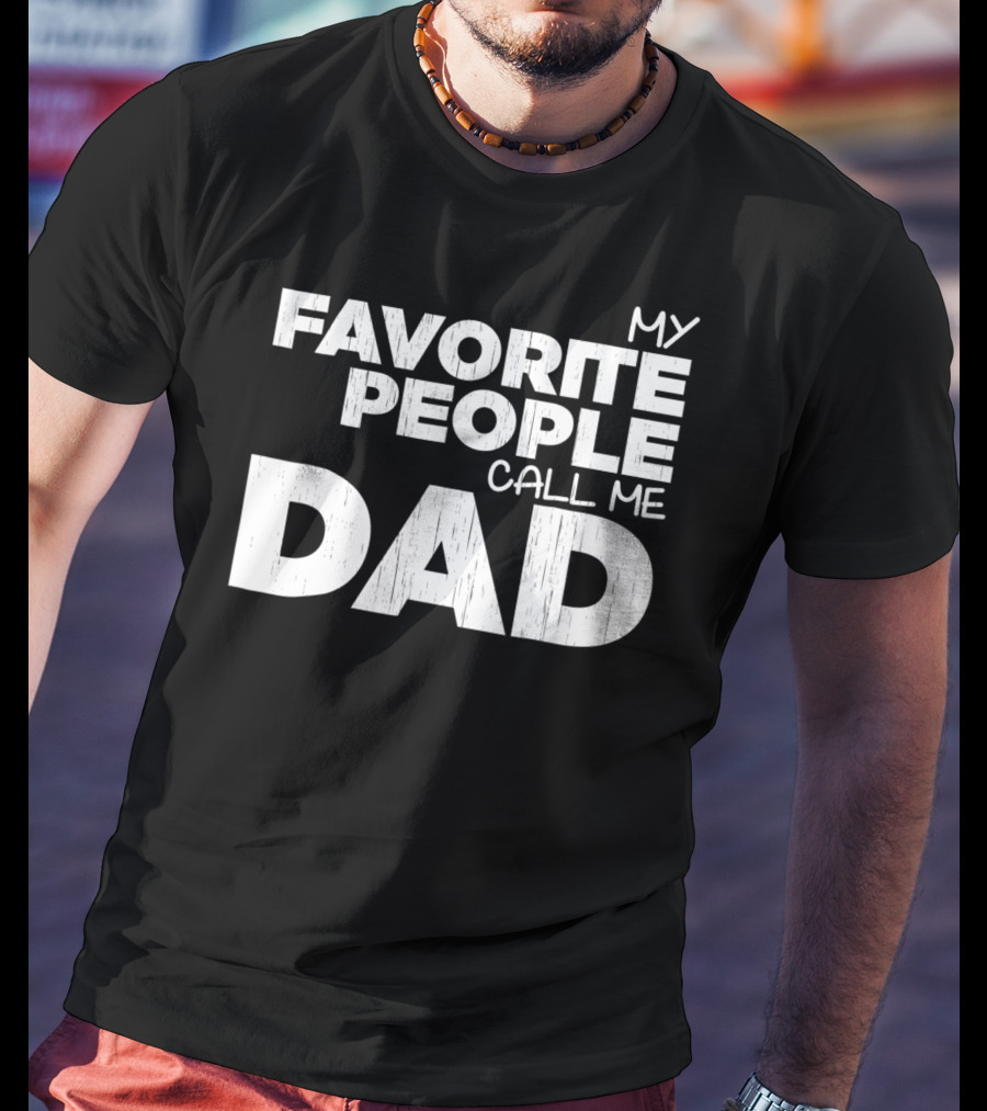 Mens My Favorite People Call Me Dad T-Shirt