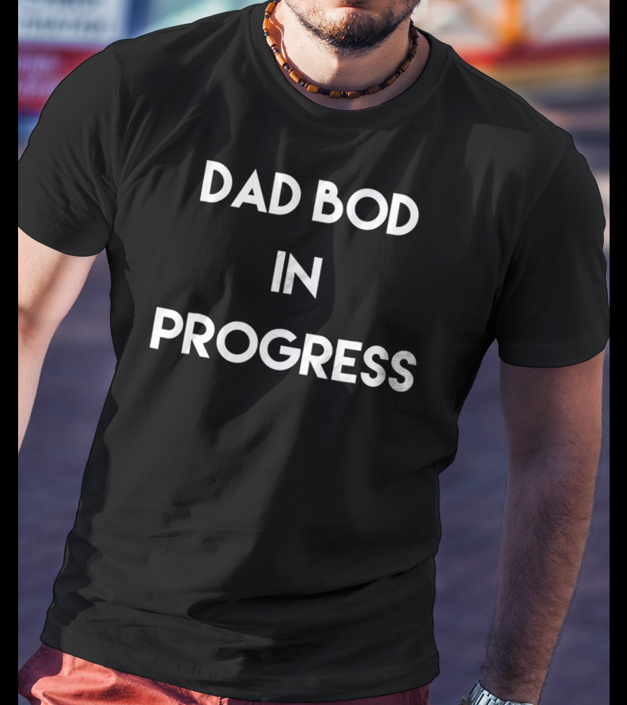 Dad Bod In Progress Funny Mens Shirt S25 T-Shirt