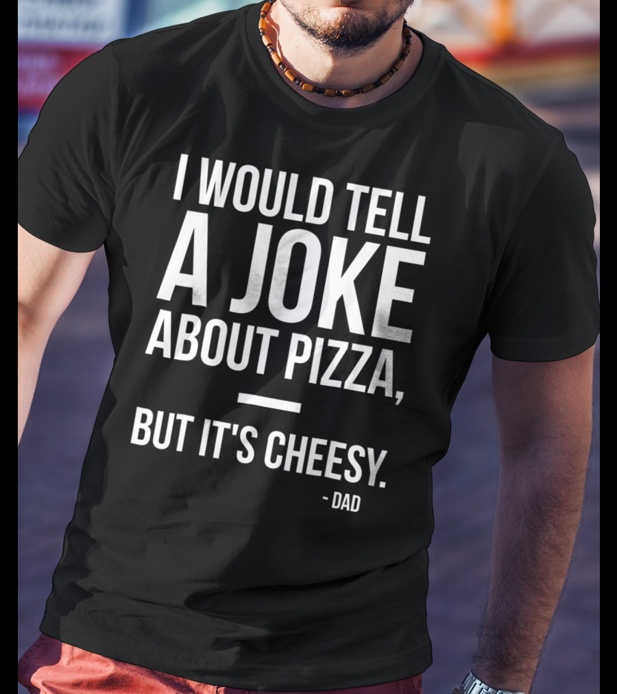 Dad Joke I Would Tell A Joke About Pizza But It's Cheesy T-Shirt
