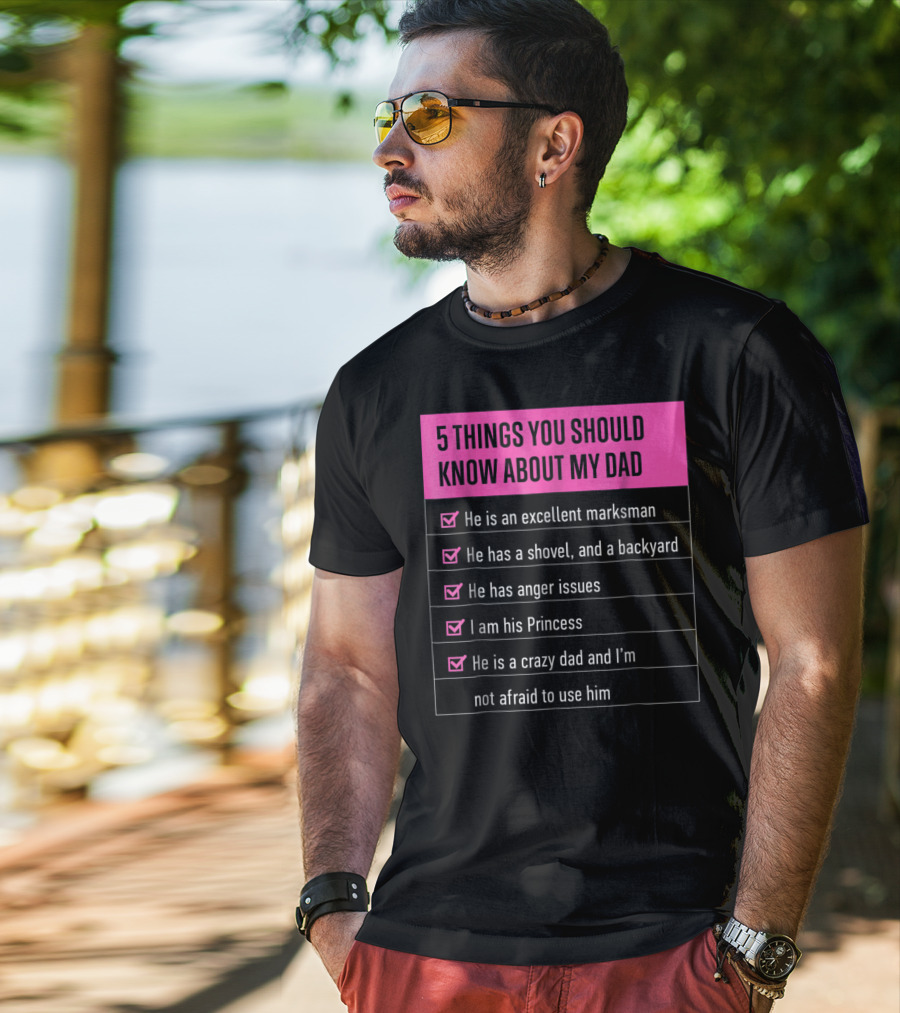 5 Things You Should Know About My Dad Excellent Marksman Shovel Anger Issues Princess Crazy Dad T-Shirt