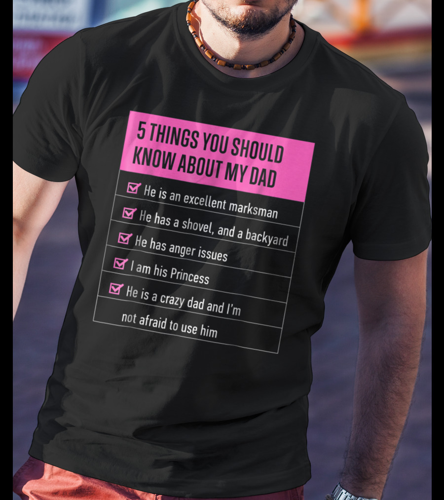 5 Things You Should Know About My Dad Excellent Marksman Shovel Anger Issues Princess Crazy Dad T-Shirt