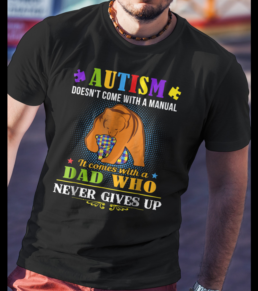 AUTISM Doesn't Come With A Manual It Comes With A Dad Who Never Gives Up T-Shirt