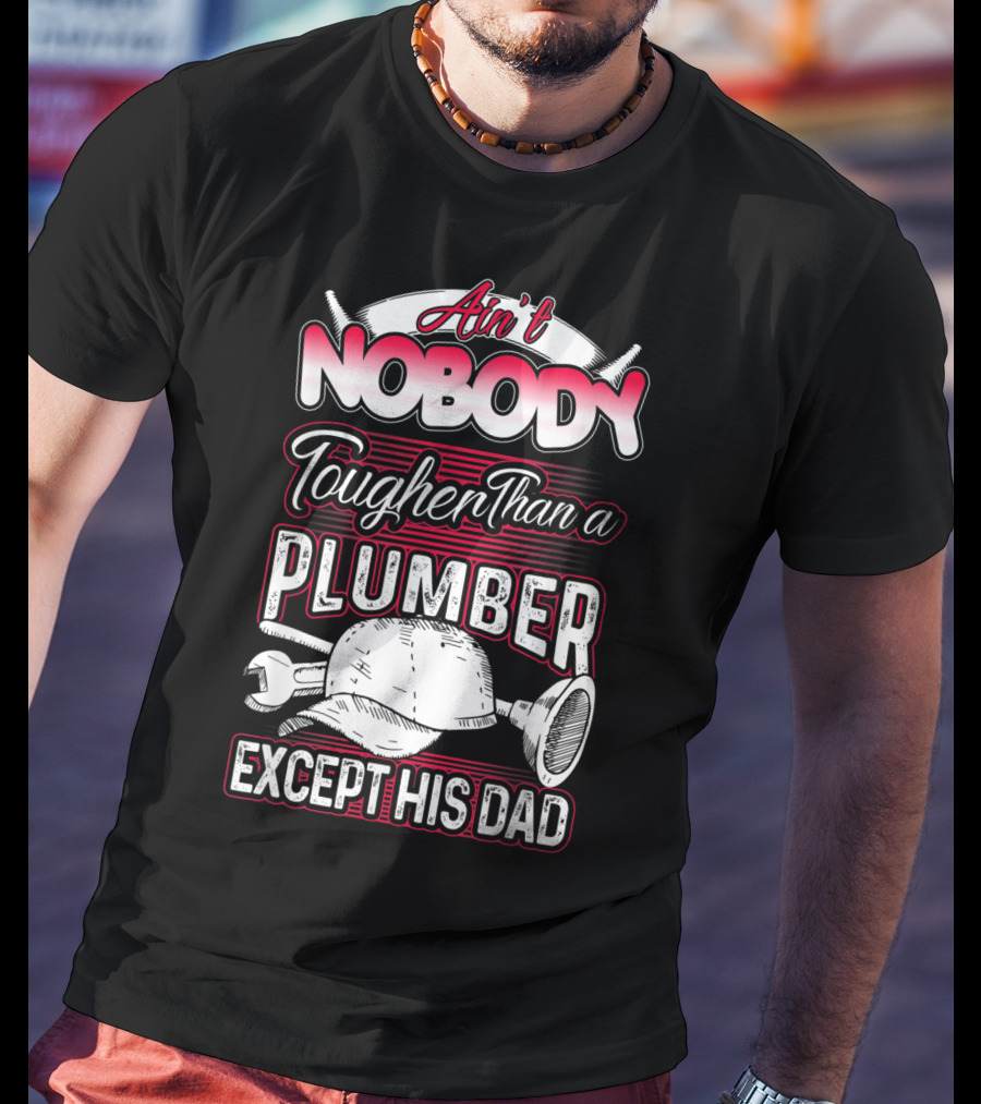 Ain't Nobody Tougher Than A Plumber Except His Dad With Tools And Hard Hat T-Shirt