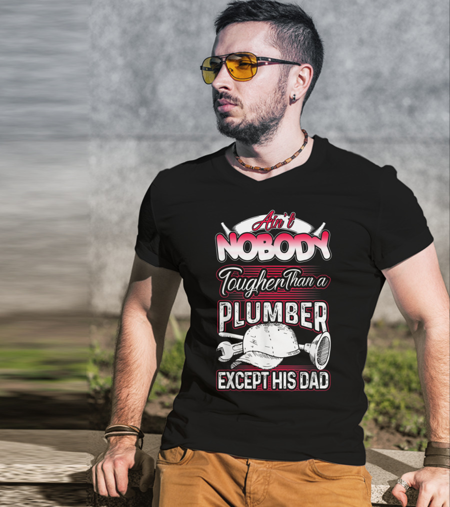 Ain't Nobody Tougher Than A Plumber Except His Dad With Tools And Hard Hat T-Shirt