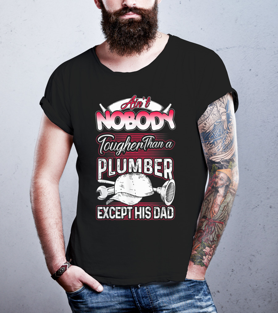 Ain't Nobody Tougher Than A Plumber Except His Dad With Tools And Hard Hat T-Shirt