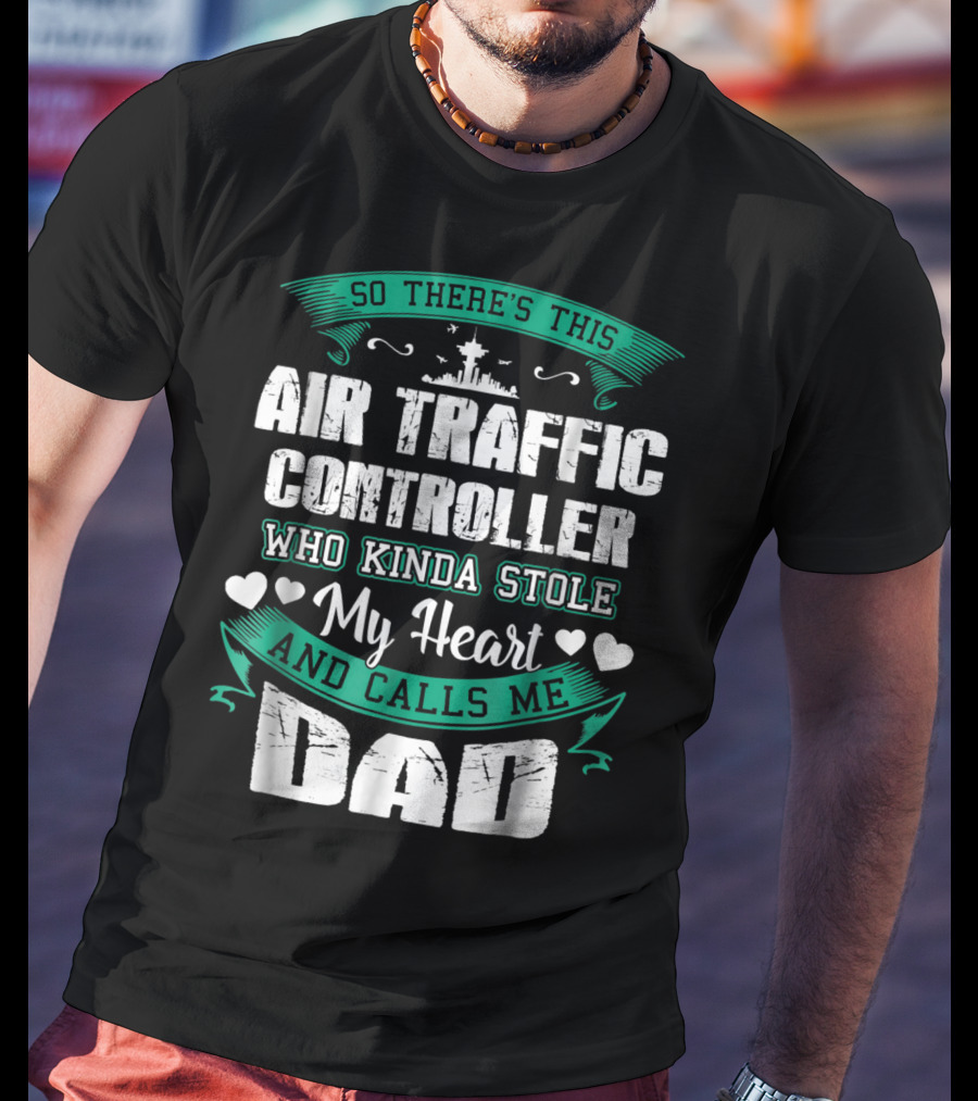 So There's This Air Traffic Controller Who Kinda Stole My Heart And Calls ME Dad T-Shirt