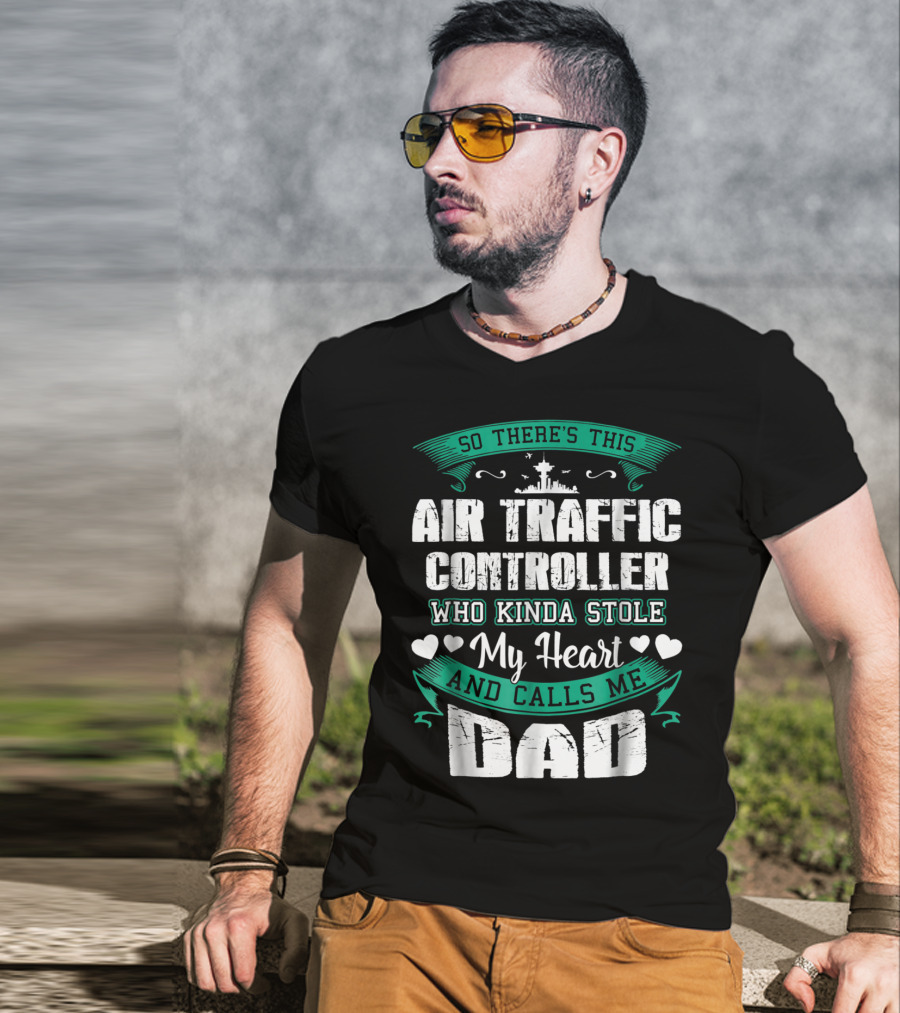 So There's This Air Traffic Controller Who Kinda Stole My Heart And Calls ME Dad T-Shirt
