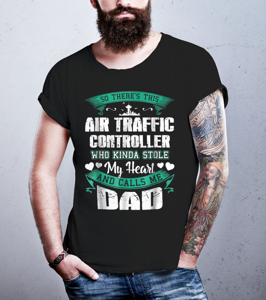 So There's This Air Traffic Controller Who Kinda Stole My Heart And Calls ME Dad T-Shirt