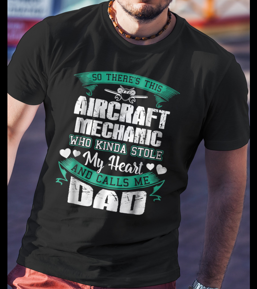 So There's This Aircraft Mechanic Who Kinda Stole My Heart And Calls Me Dad T-Shirt