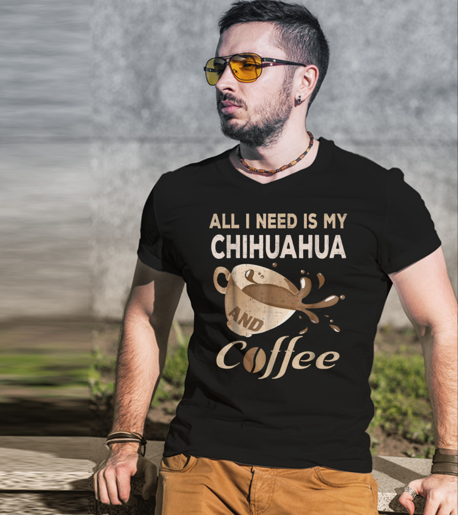 All I Need Is My Chihuahua And Coffee T-Shirt