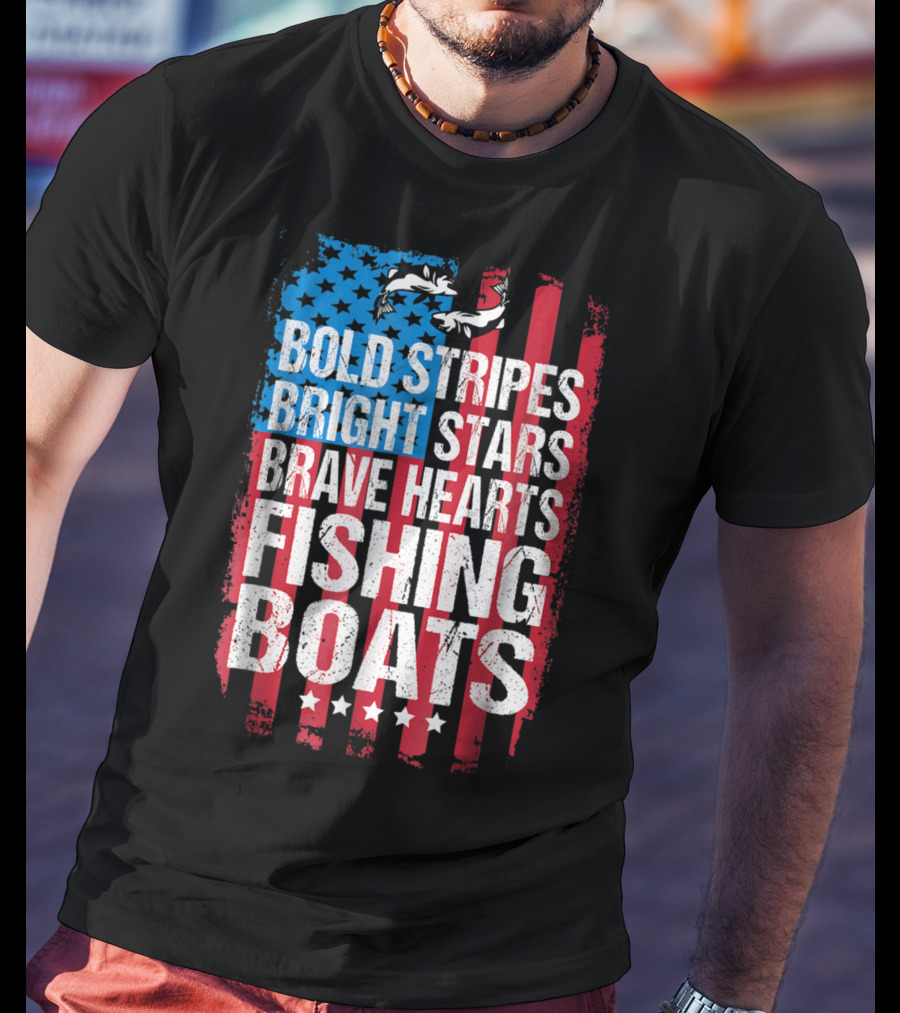 Bold Stripes Bright Stars Brave Hearts Fishing Boats American Flag Patriotic Fisherman Lure Dad T-Shirt