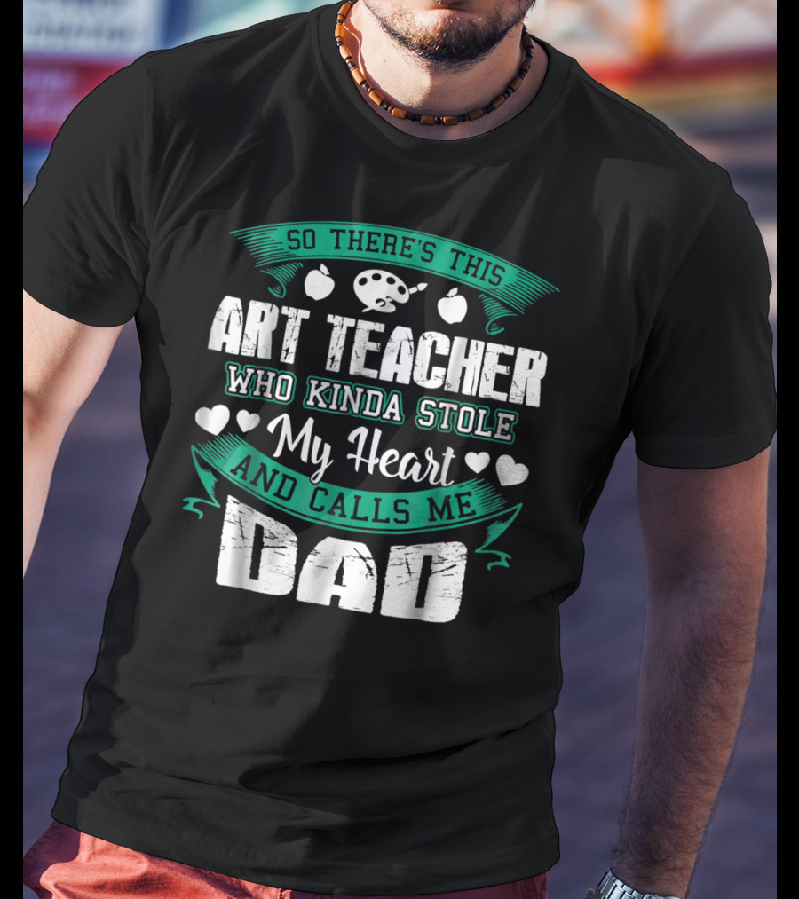So There's This Art Teacher Who Kinda Stole My Heart And Calls Me Dad T-Shirt