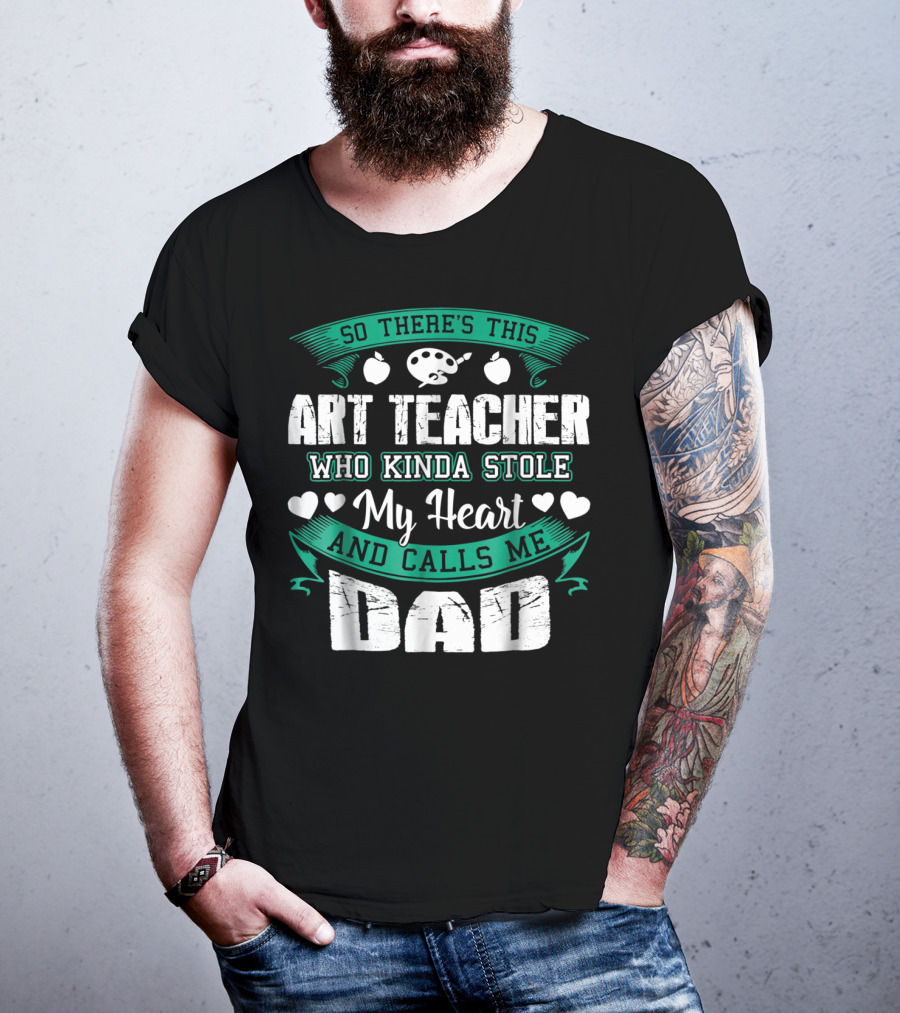 So There's This Art Teacher Who Kinda Stole My Heart And Calls Me Dad T-Shirt