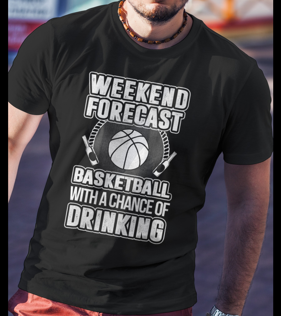 Weekend Forecast Basketball With A Chance Of Drinking T-Shirt