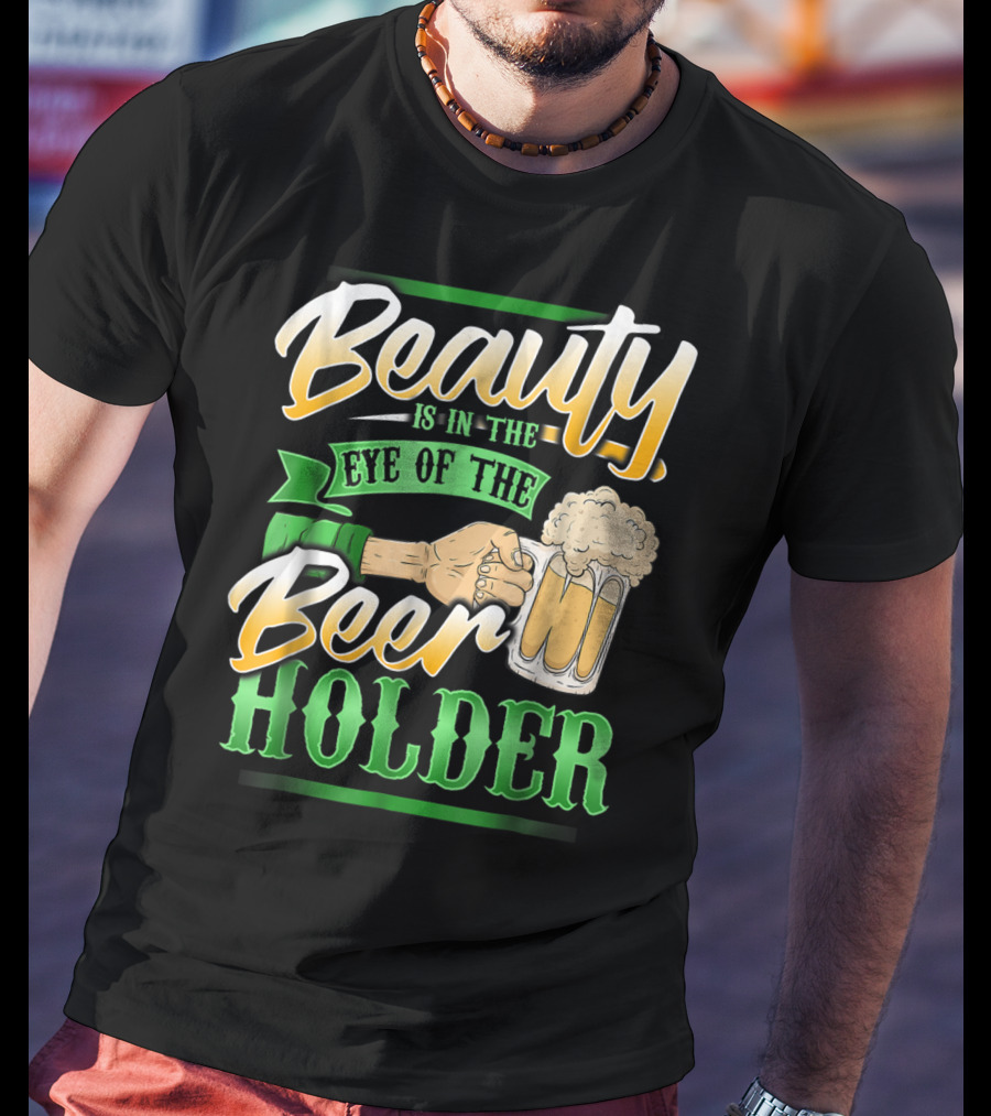 Beauty Is In The Eye Of The Beer Holder T-Shirt