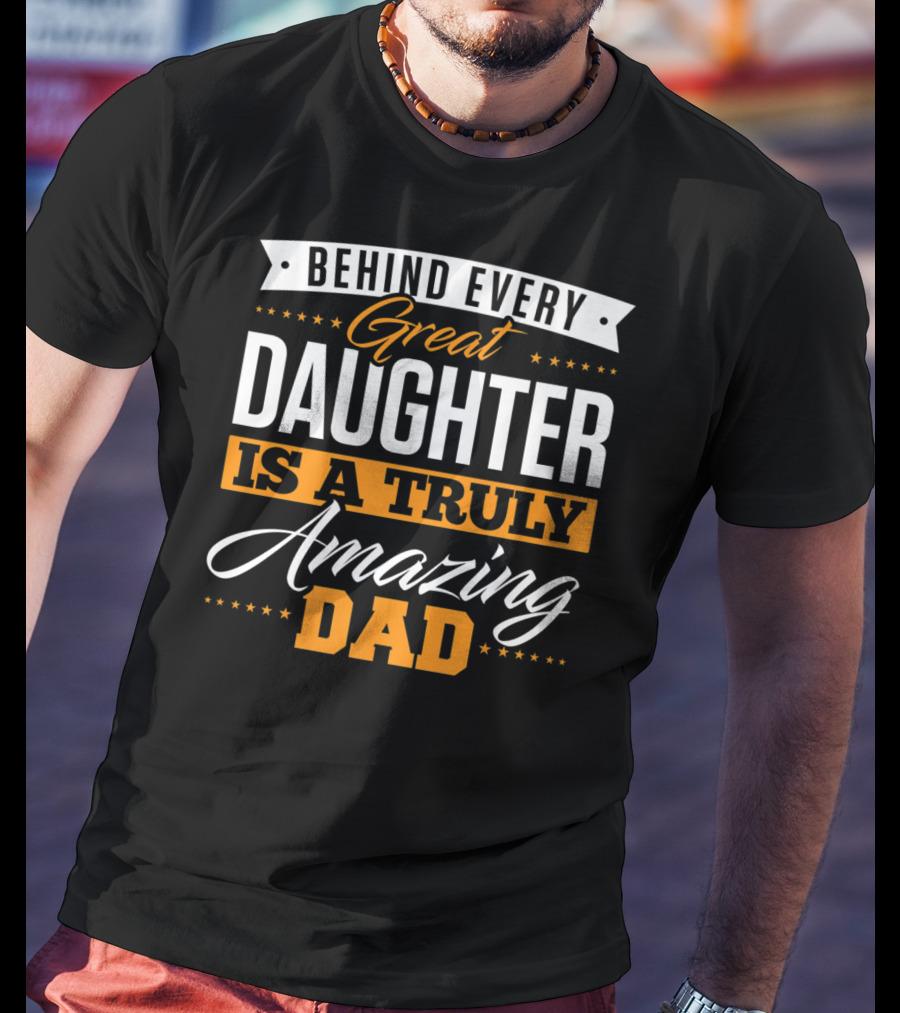 Behind Every Truly Amazing Dad Is A Great Daughter T-Shirt