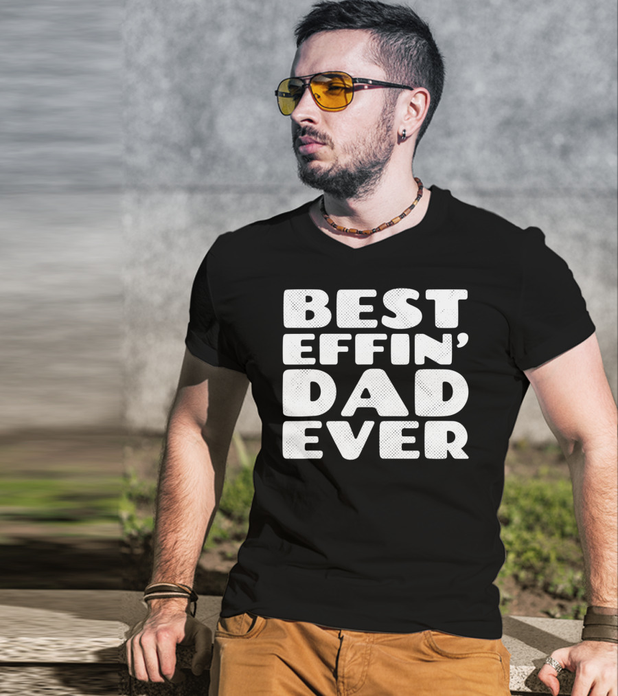 Best Effin Dad Ever T-Shirt