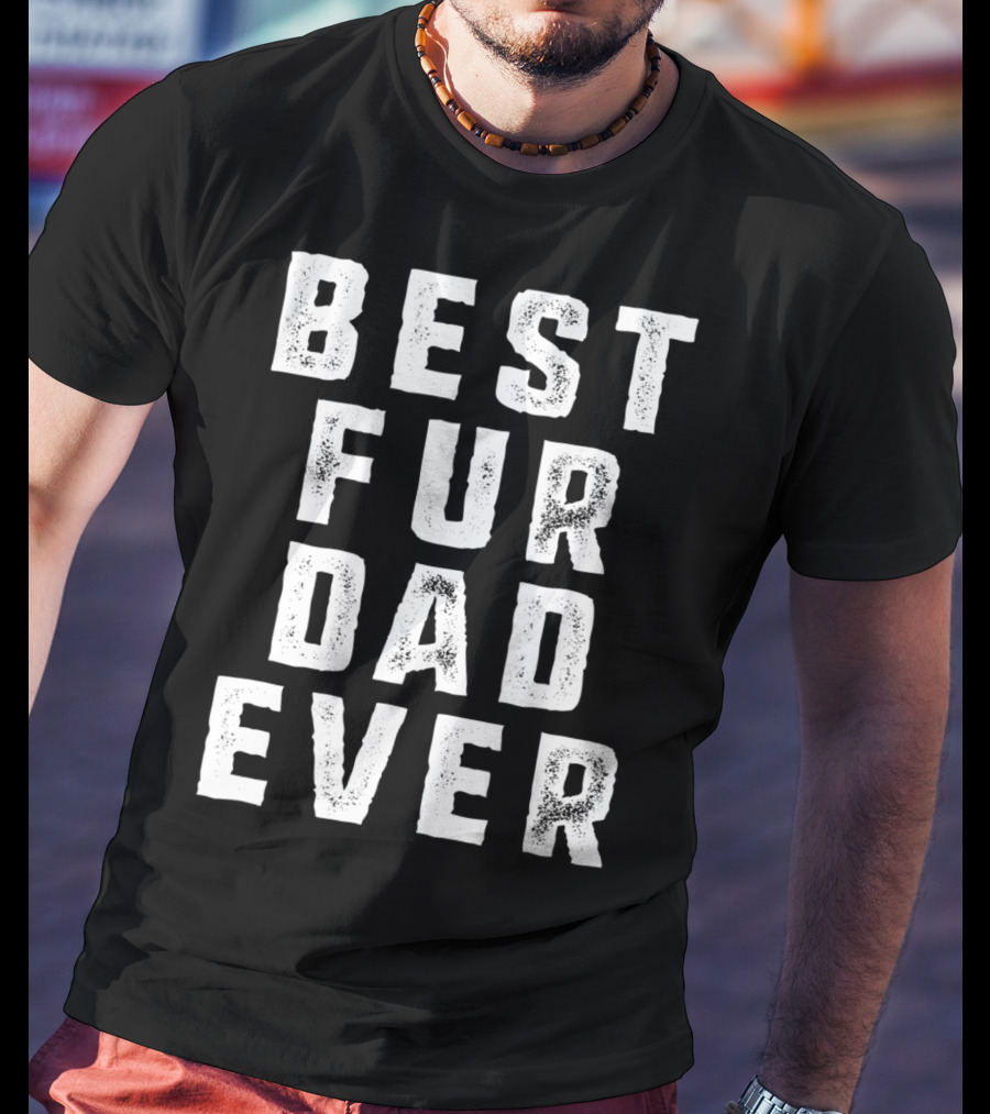 Best Fur Dad Ever Funny Pets Dog Cats Fur Parent T-Shirt
