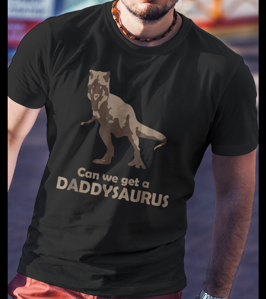 Can We Get A Daddysaurus Funny Dad Dinosaur Can We Get A Daddysaurus T-Shirt