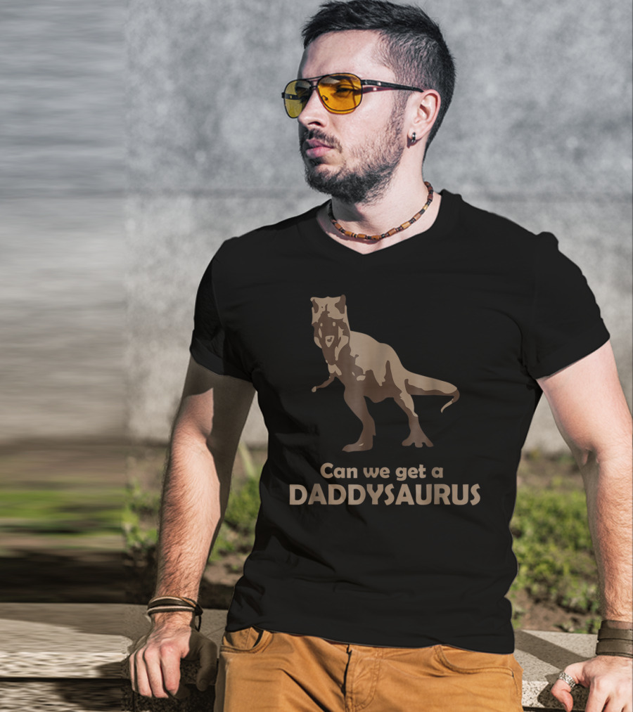 Can We Get A Daddysaurus Funny Dad Dinosaur Can We Get A Daddysaurus T-Shirt