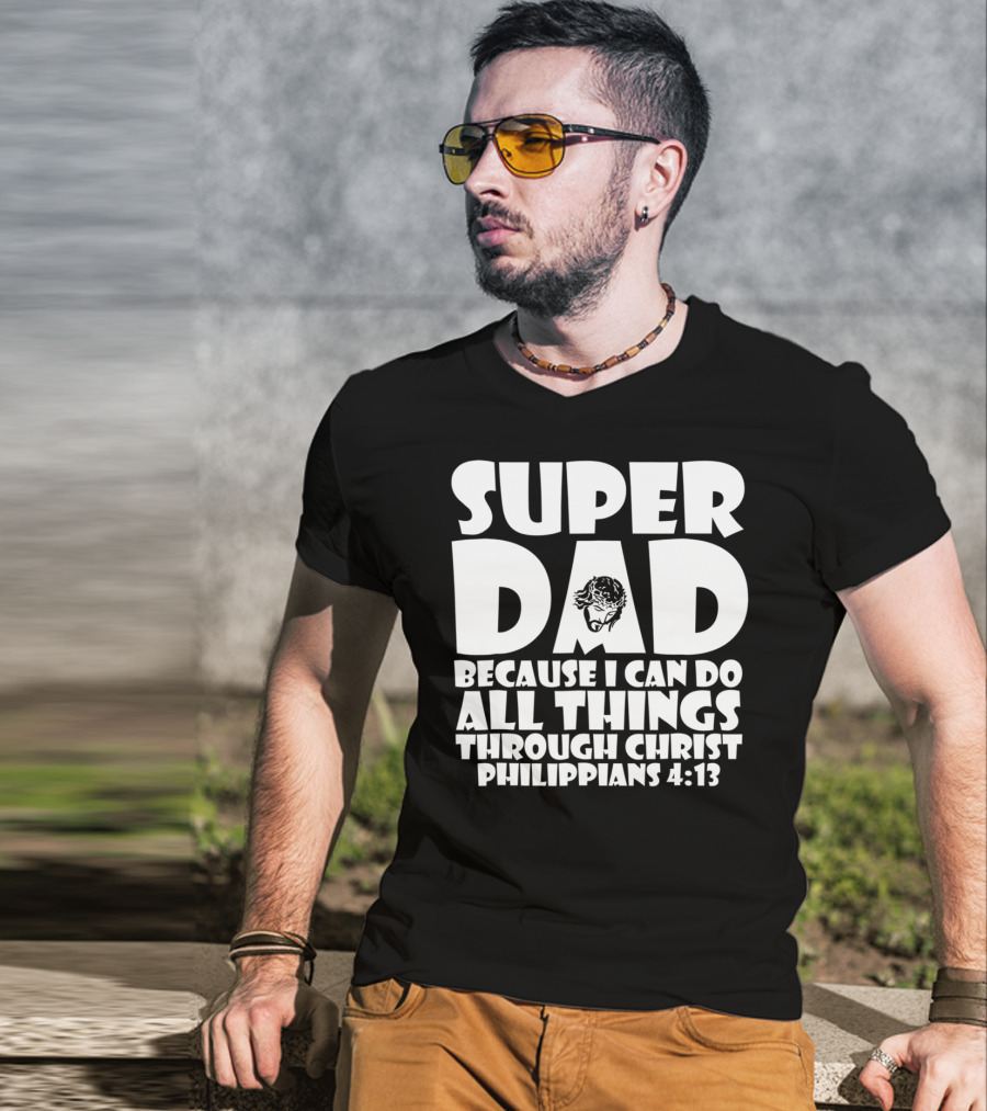 Super Dad Because I Can Do All Things Through Christ Philippians 4:13 T-Shirt