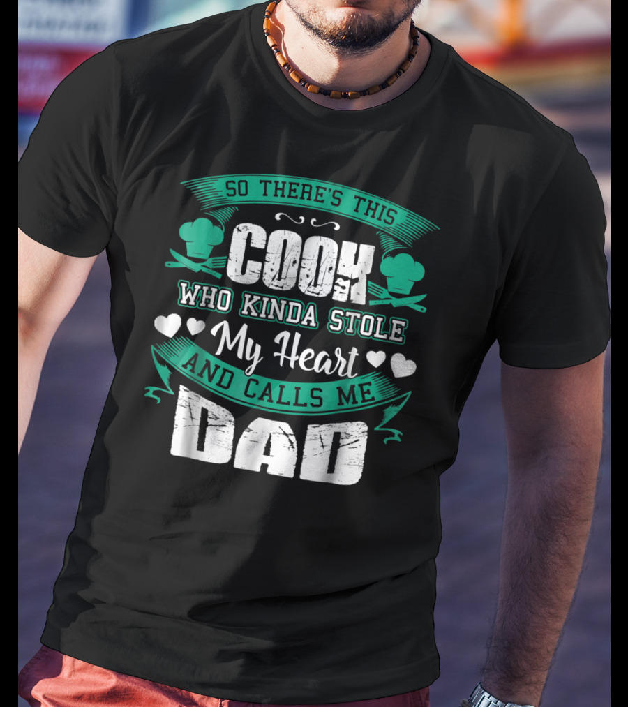 So There's This Cook Who Kinda Stole My Heart And Calls Me Dad T-Shirt