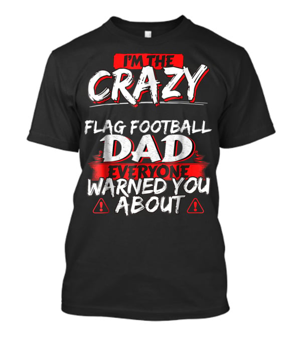 I'm The Crazy Flag Football Dad Everyone Warned You About T-Shirt