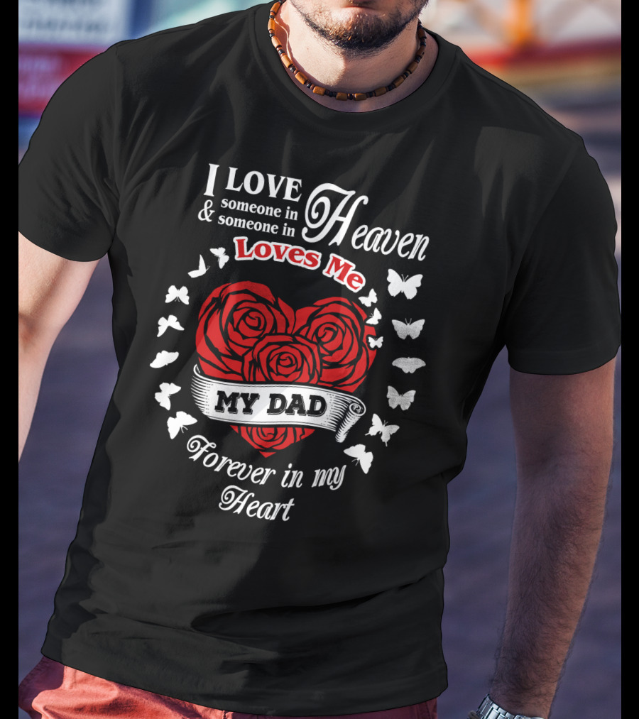 I Love Someone In Heaven Loves Me My Dad Forever In My Heart T-Shirt