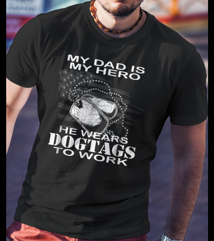 My Dad Is My Hero He Wears Dog Tags To Work T-Shirt