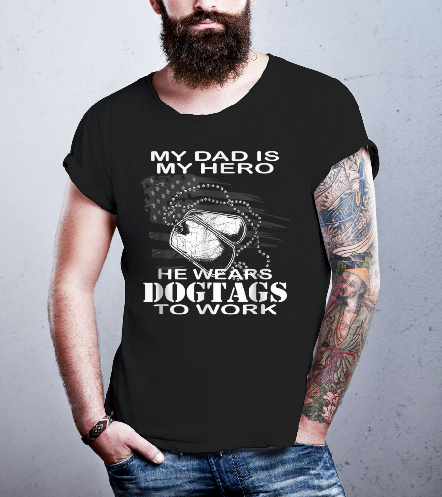 My Dad Is My Hero He Wears Dog Tags To Work T-Shirt