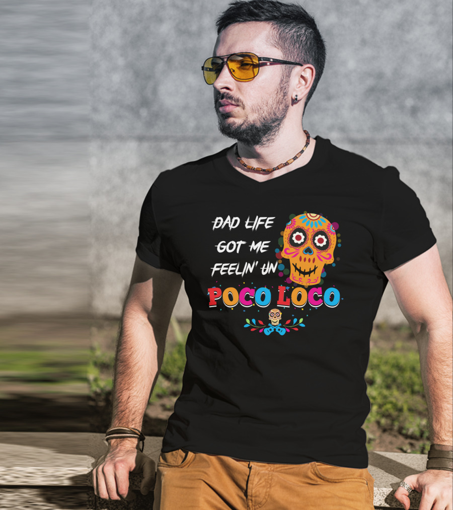 Dad Life Got Me Feelin Un Poco Loco Colorful Sugar Skull T-Shirt