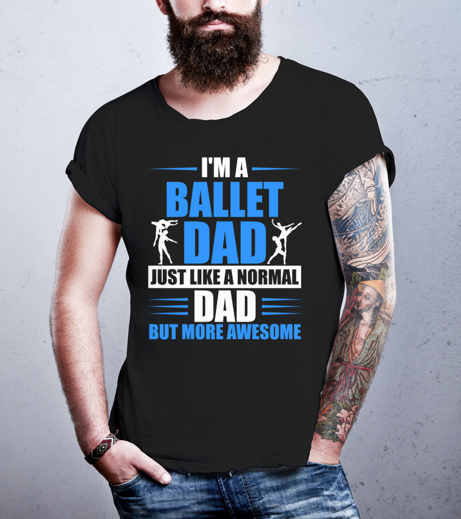 I'm A Ballet Dad Just Like A Normal Dad But More Awesome T-Shirt