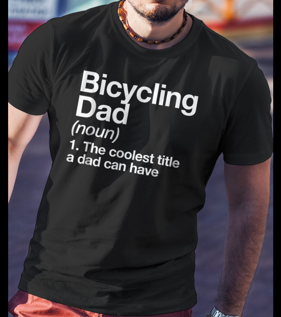Bicycling Dad Noun The Coolest Title A Dad Can Have Funny Sports Definition T-Shirt