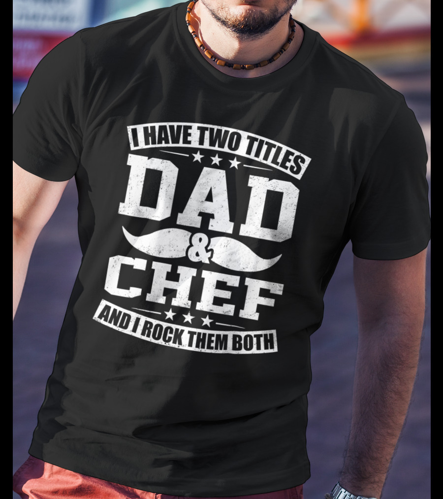 I Have Two Titles Dad And Chef And I Rock Them Both T-Shirt