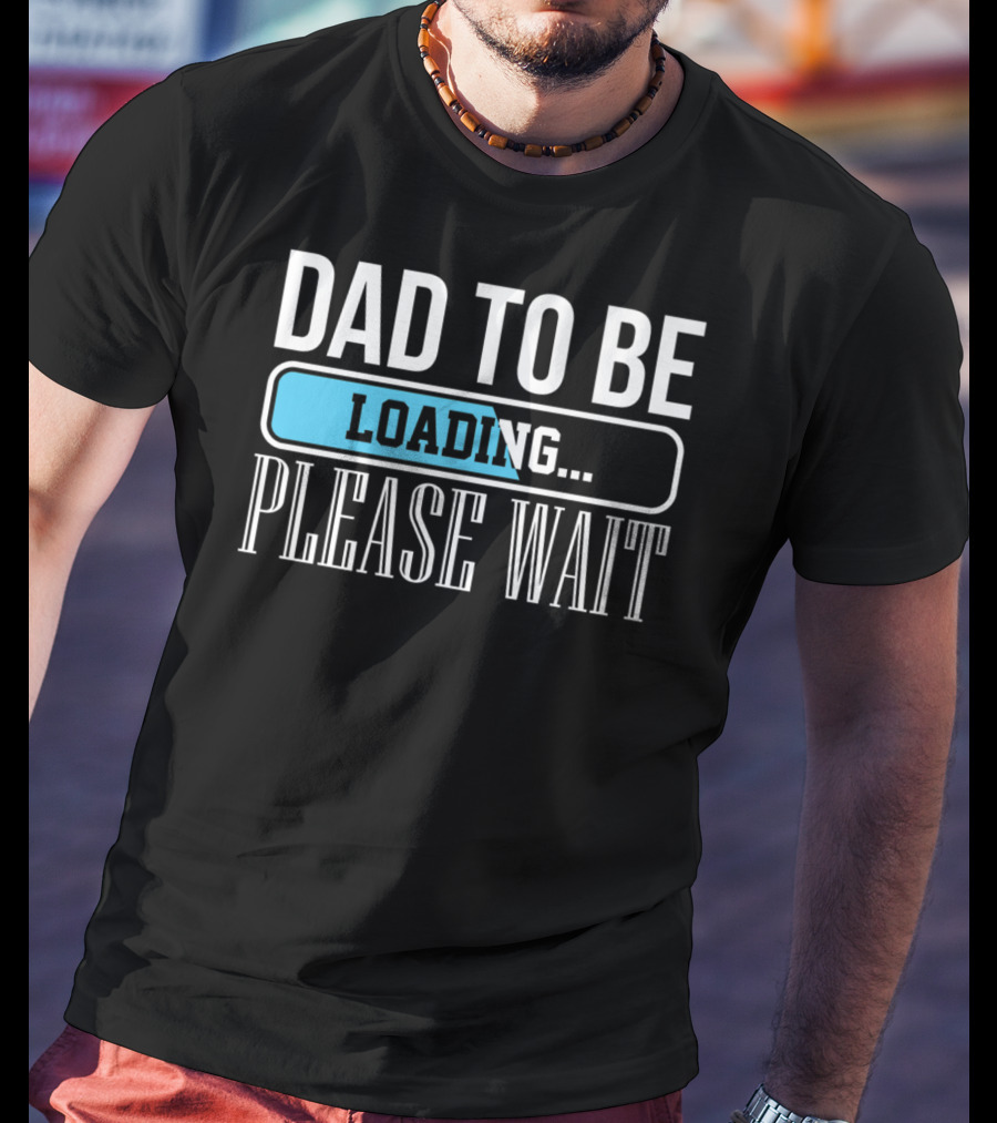 Dad To Be Loading Please Wait Funny Baby Daddy Father T-Shirt
